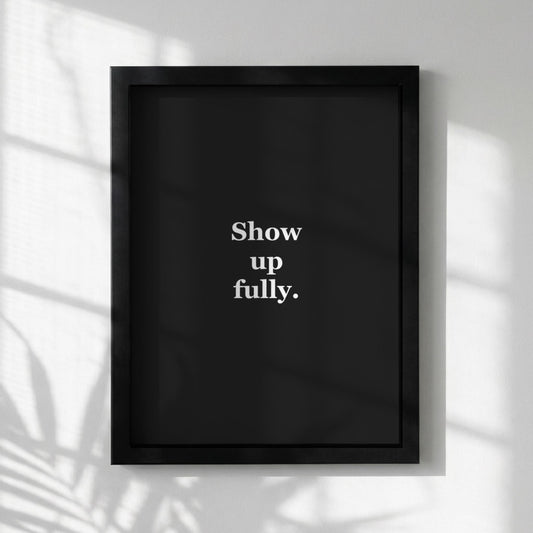 Show Up Fully Motivational Poster | Presence & Intentionality Wall Art | Inspirational Minimalist Quote Print | Mind Reset Series