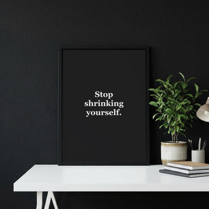 Stop Shrinking Yourself Motivational Poster | Self-Worth & Empowerment Wall Art | Inspirational Minimalist Quote Print | Mind Reset Series