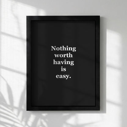 Nothing Worth Having Is Easy Motivational Poster | Grit & Achievement Wall Art | Inspirational Minimalist Quote Print | Mind Reset Series