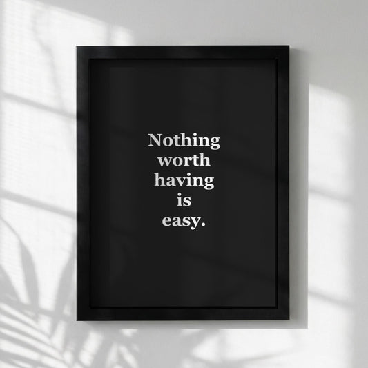 Nothing Worth Having Is Easy Motivational Poster | Grit & Achievement Wall Art | Inspirational Minimalist Quote Print | Mind Reset Series