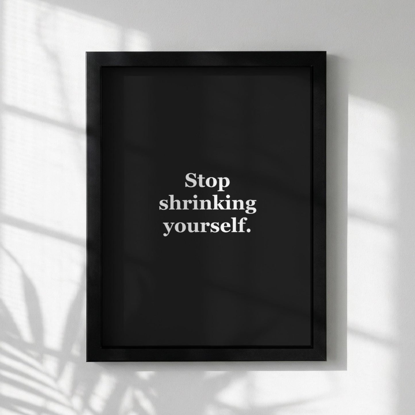 Stop Shrinking Yourself Motivational Poster | Self-Worth & Empowerment Wall Art | Inspirational Minimalist Quote Print | Mind Reset Series
