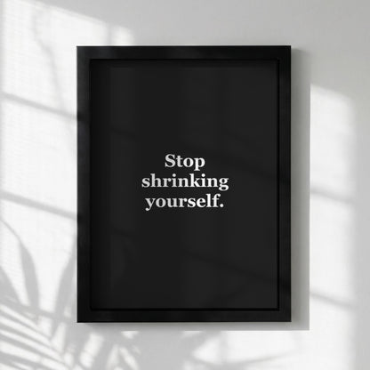 Stop Shrinking Yourself Motivational Poster | Self-Worth & Empowerment Wall Art | Inspirational Minimalist Quote Print | Mind Reset Series