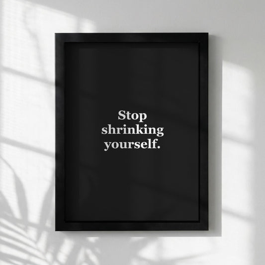 Stop Shrinking Yourself Motivational Poster | Self-Worth & Empowerment Wall Art | Inspirational Minimalist Quote Print | Mind Reset Series