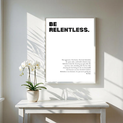 Be Relentless Poster | White Powerful Motivational Wall Art | Inspirational Success Quote Print | Modern Minimalist Office Decor