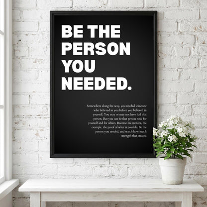 Be the Person You Needed Poster | Powerful Motivational Art | Inspirational Quote Print | Modern Office Wall Decor