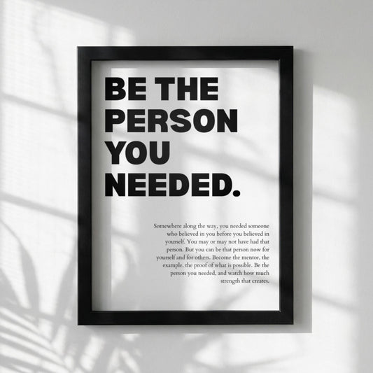 Be the Person You Needed Poster | Powerful Motivational Art | Inspirational Quote Print | Modern Office Wall Decor