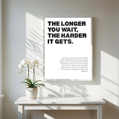 The Longer You Wait, The Harder It Gets Poster | Powerful Motivational Wall Art | Success Quote | Modern Office Decor
