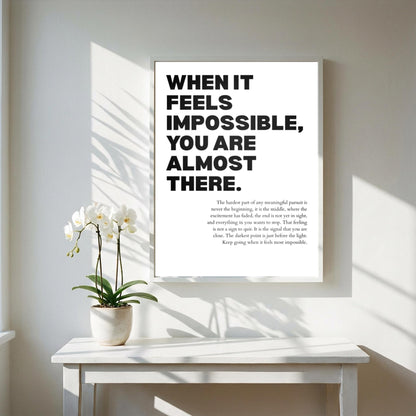 When It Feels Impossible You Are Almost There Poster | Powerful Motivational Wall Art | Success Quote