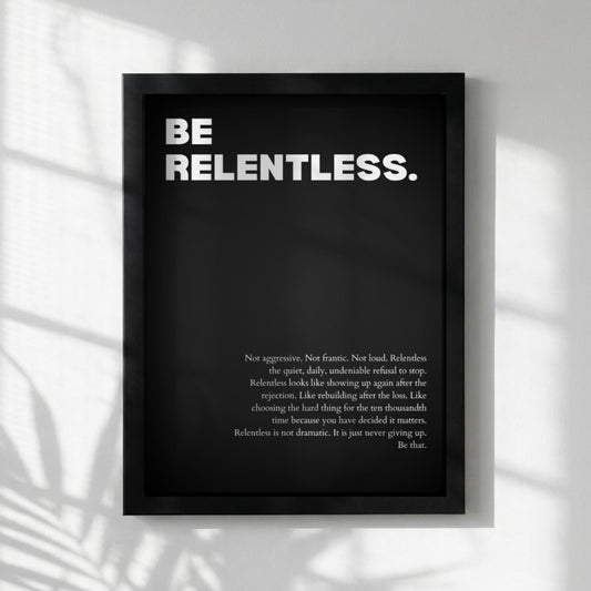 Be Relentless Poster | Powerful Motivational Wall Art | Inspirational Success Quote Print | Modern Minimalist Office Decor