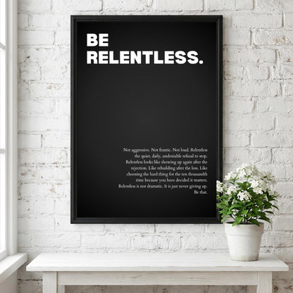 Be Relentless Poster | Powerful Motivational Wall Art | Inspirational Success Quote Print | Modern Minimalist Office Decor