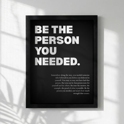 Be the Person You Needed Poster | Powerful Motivational Art | Inspirational Quote Print | Modern Office Wall Decor