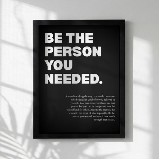 Be the Person You Needed Poster | Powerful Motivational Art | Inspirational Quote Print | Modern Office Wall Decor