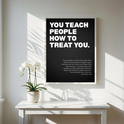 You Teach People How To Treat You Poster | Powerful Motivational Wall Art | Success Quote