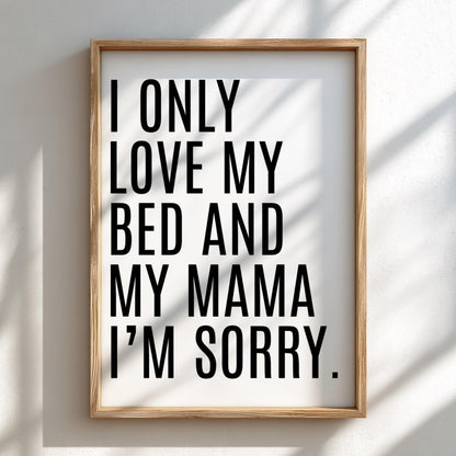 I Only Love My Bed And My Mama | Funny Quote Wall Art Print | Modern Bedroom Decor Poster | Minimalist Home Living Room Gallery Style Art