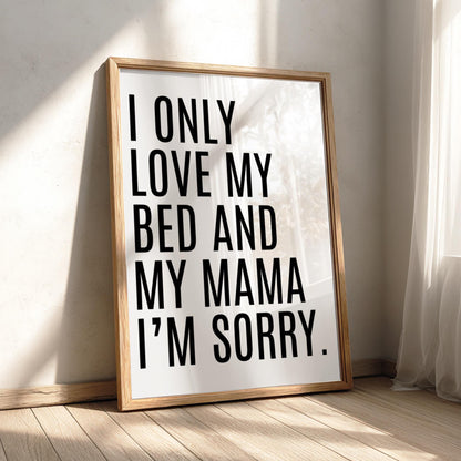 I Only Love My Bed And My Mama | Funny Quote Wall Art Print | Modern Bedroom Decor Poster | Minimalist Home Living Room Gallery Style Art