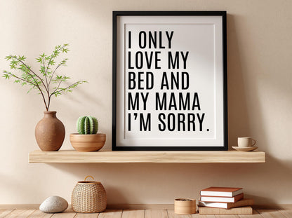 I Only Love My Bed And My Mama | Funny Quote Wall Art Print | Modern Bedroom Decor Poster | Minimalist Home Living Room Gallery Style Art