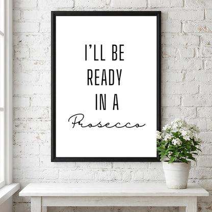 I'll Be Ready In A Prosecco | Funny Wine Wall Art Print | Modern Bar Poster | Chic Home Bar Kitchen Party Decor Gallery Style Aesthetic