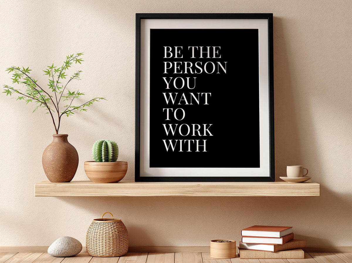 Be The Person You Want To Work With Poster | Powerful Black Wall Art | Motivational Quote Print | Bold Typography Decor