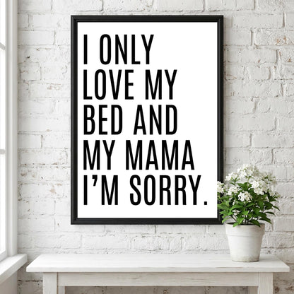 I Only Love My Bed And My Mama | Funny Quote Wall Art Print | Modern Bedroom Decor Poster | Minimalist Home Living Room Gallery Style Art