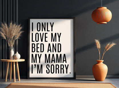 I Only Love My Bed And My Mama | Funny Quote Wall Art Print | Modern Bedroom Decor Poster | Minimalist Home Living Room Gallery Style Art