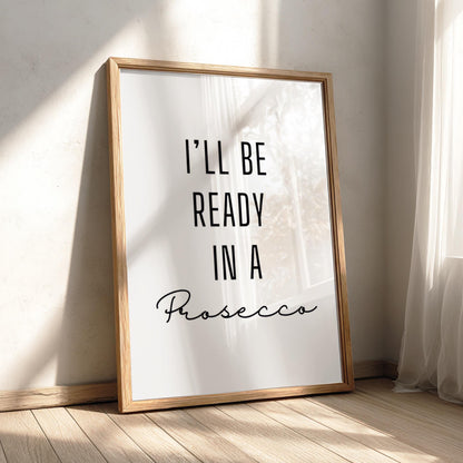 I'll Be Ready In A Prosecco | Funny Wine Wall Art Print | Modern Bar Poster | Chic Home Bar Kitchen Party Decor Gallery Style Aesthetic