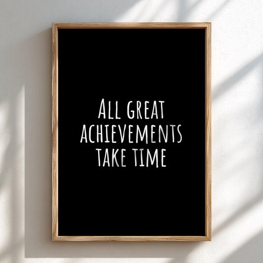 All Great Achievements Take Time - Black Poster | Powerful Wall Art | Motivational Quote Print | Bold Typography Decor