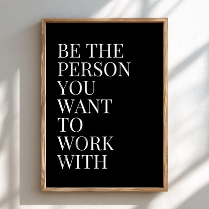 Be The Person You Want To Work With Poster | Powerful Black Wall Art | Motivational Quote Print | Bold Typography Decor
