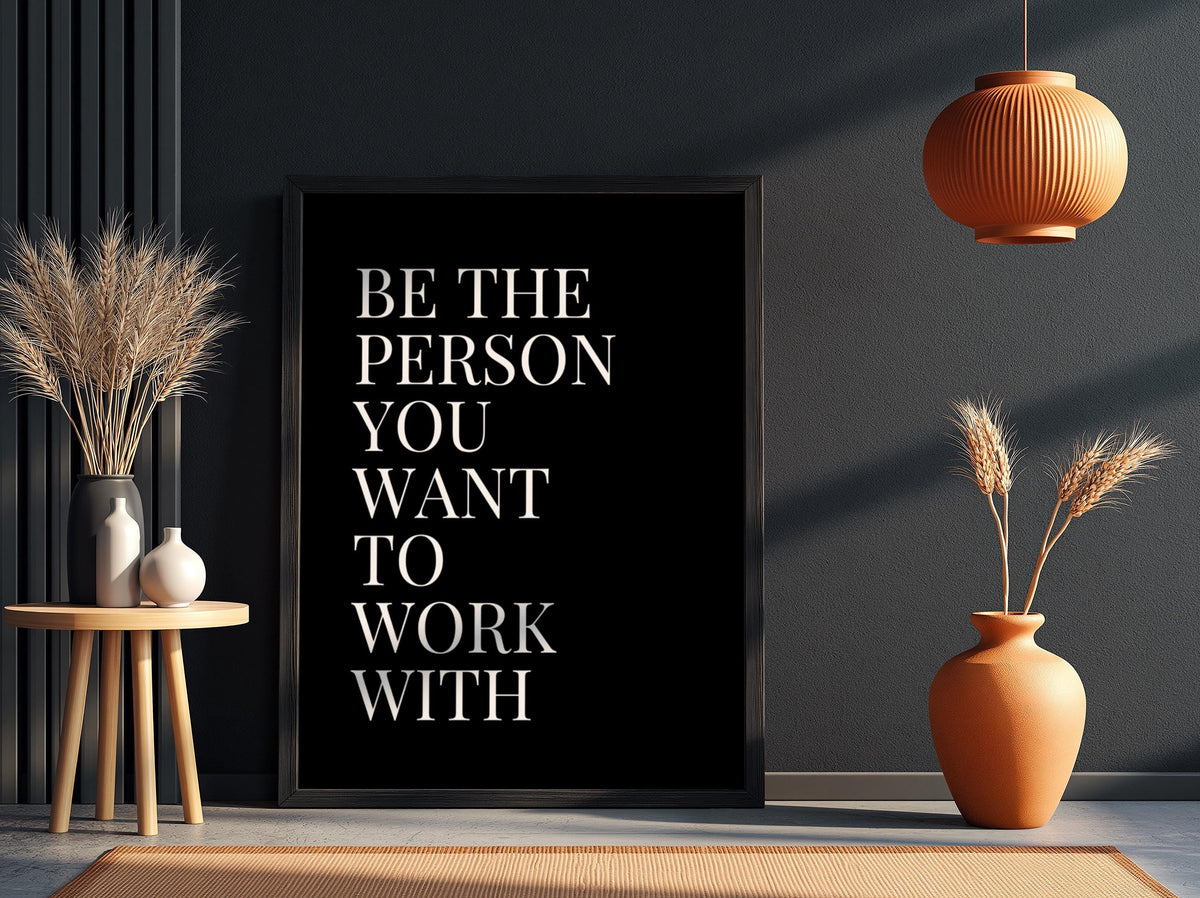 Be The Person You Want To Work With Poster | Powerful Black Wall Art | Motivational Quote Print | Bold Typography Decor